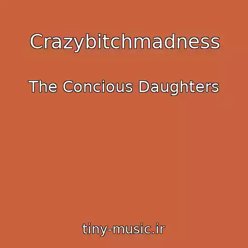 کاور آهنگ Crazybitchmadness از The Concious Daughters