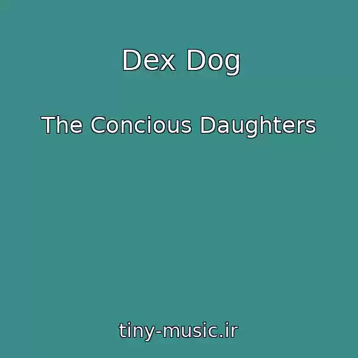 کاور آهنگ Dex Dog از The Concious Daughters