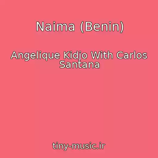 کاور آهنگ Naima (Benin) از Angelique Kidjo With Carlos Santana
