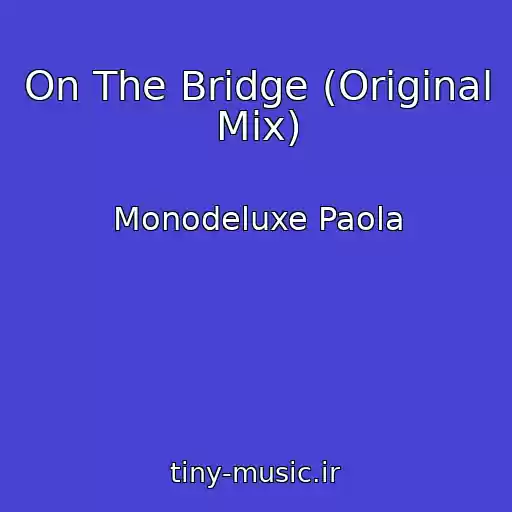 کاور آهنگ On The Bridge (Original Mix) از Monodeluxe Paola