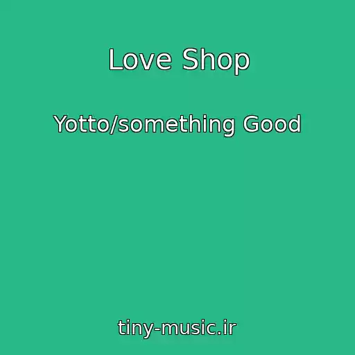 کاور آهنگ Love Shop از Yotto/something Good