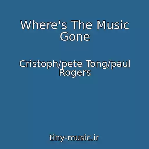 کاور آهنگ Where's The Music Gone از Cristoph/pete Tong/paul Rogers