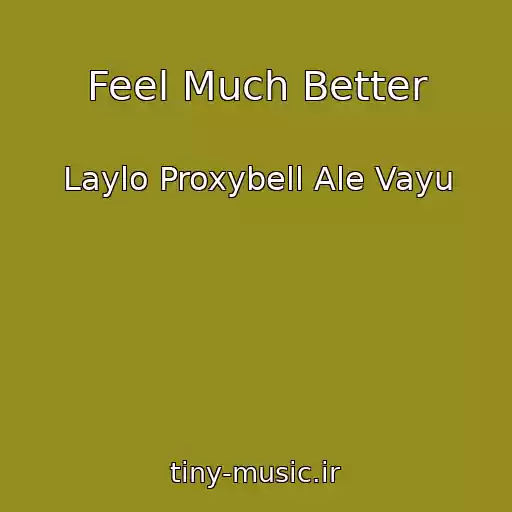 کاور آهنگ Feel Much Better از Laylo Proxybell Ale Vayu