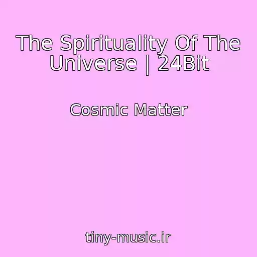 کاور آهنگ The Spirituality Of The Universe | 24Bit از Cosmic Matter