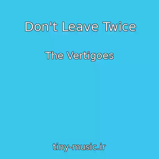 کاور آهنگ Don't Leave Twice از The Vertigoes