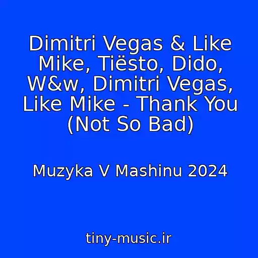 کاور آهنگ Dimitri Vegas & Like Mike, Tiësto, Dido, W&w, Dimitri Vegas, Like Mike - Thank You (Not So Bad) از Muzyka V Mashinu 2024