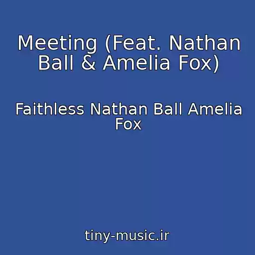 کاور آهنگ Meeting (Feat. Nathan Ball & Amelia Fox) از Faithless Nathan Ball Amelia Fox