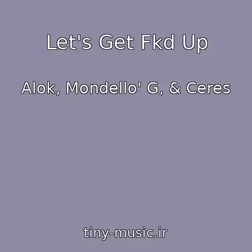 کاور آهنگ Let's Get Fkd Up از Alok, Mondello' G, & Ceres