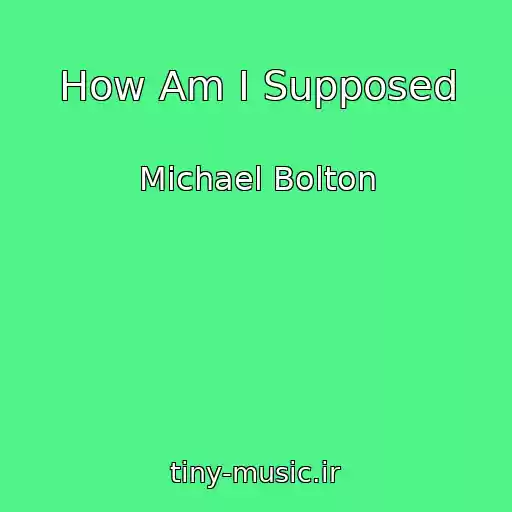 کاور آهنگ How Am I Supposed از Michael Bolton