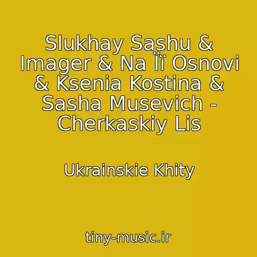 کاور آهنگ Slukhay Sashu & Imager & Na Її Osnovі & Ksenia Kostina & Sasha Musevich - Cherkaskiy Lіs از Ukrainskie Khity