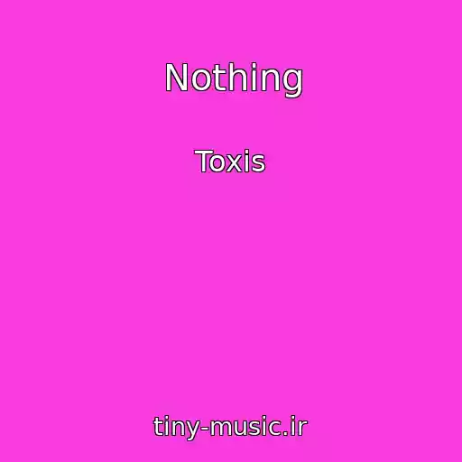 کاور آهنگ Nothing از Toxis