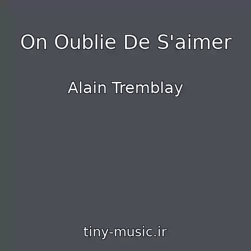 کاور آهنگ On Oublie De S'aimer از Alain Tremblay