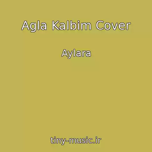کاور آهنگ Agla Kalbim Cover از Aylara