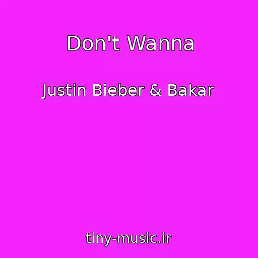 کاور آهنگ Don't Wanna از Justin Bieber & Bakar