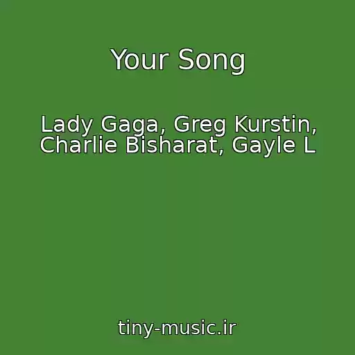 کاور آهنگ Your Song از Lady Gaga, Greg Kurstin, Charlie Bisharat, Gayle L