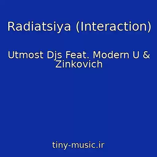 کاور آهنگ Radiatsiya (Interaction) از Utmost Djs Feat. Modern U & Zinkovich