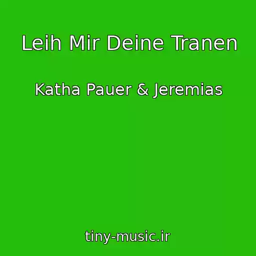 کاور آهنگ Leih Mir Deine Tranen از Katha Pauer & Jeremias