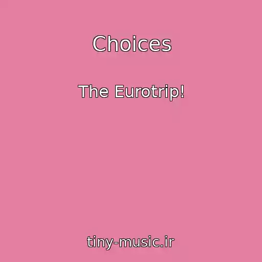 کاور آهنگ Choices از The Eurotrip!