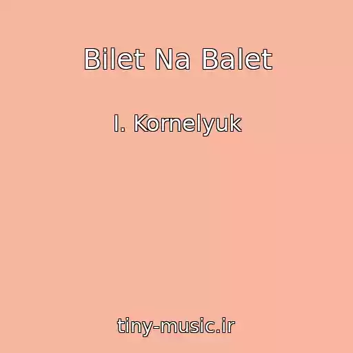 کاور آهنگ Bilet Na Balet از I. Kornelyuk
