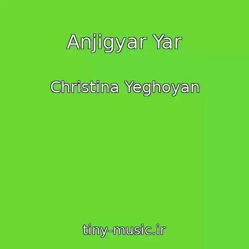 کاور آهنگ Anjigyar Yar از Christina Yeghoyan