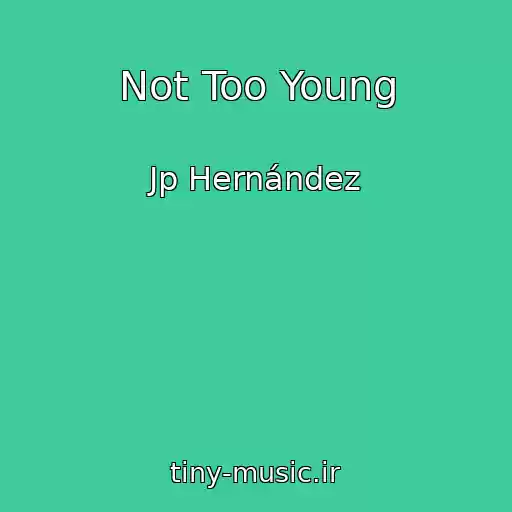 کاور آهنگ Not Too Young از Jp Hernández