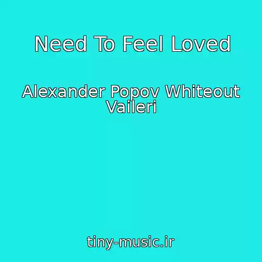 کاور آهنگ Need To Feel Loved از Alexander Popov Whiteout Vaileri