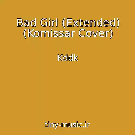 کاور آهنگ Bad Girl (Extended) (Komissar Cover) از Kddk