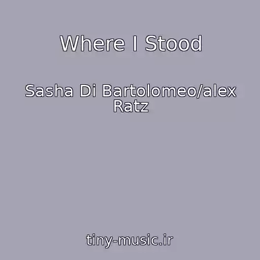 کاور آهنگ Where I Stood از Sasha Di Bartolomeo/alex Ratz