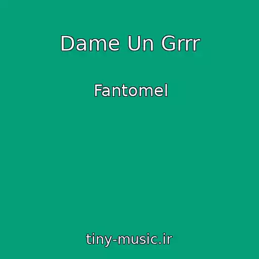 کاور آهنگ Dame Un Grrr از Fantomel