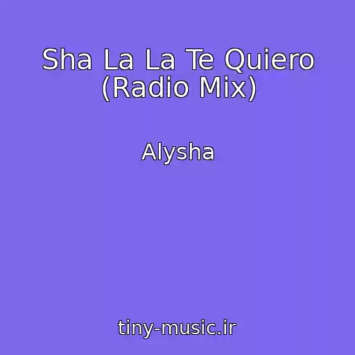 کاور آهنگ Sha La La Te Quiero (Radio Mix) از Alysha