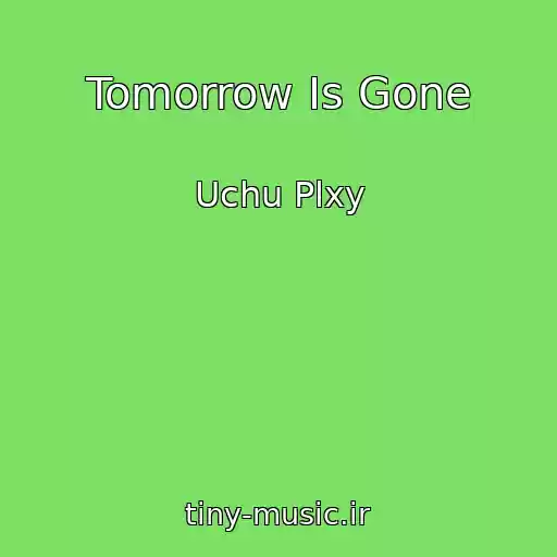 کاور آهنگ Tomorrow Is Gone از Uchu Plxy