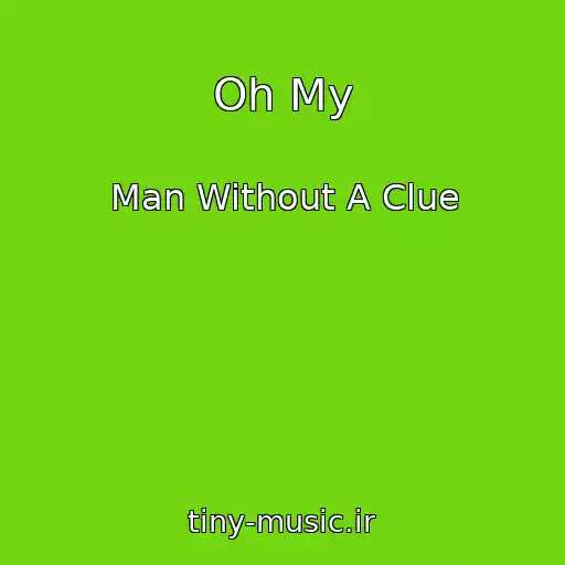 کاور آهنگ Oh My از Man Without A Clue