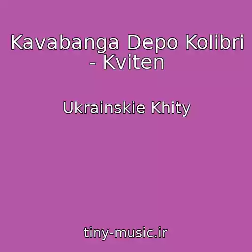 کاور آهنگ Kavabanga Depo Kolibri - Kvіten از Ukrainskie Khity