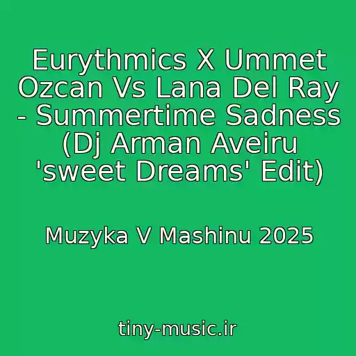 کاور آهنگ Eurythmics X Ummet Ozcan Vs Lana Del Ray - Summertime Sadness (Dj Arman Aveiru 'sweet Dreams' Edit) از Muzyka V Mashinu 2025