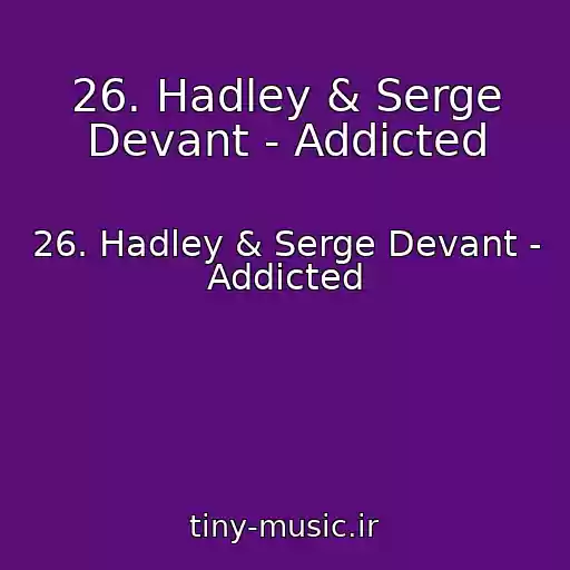 کاور آهنگ 26. Hadley & Serge Devant - Addicted از 26. Hadley & Serge Devant - Addicted