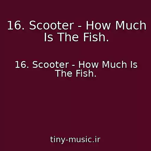 کاور آهنگ 16. Scooter - How Much Is The Fish. از 16. Scooter - How Much Is The Fish.
