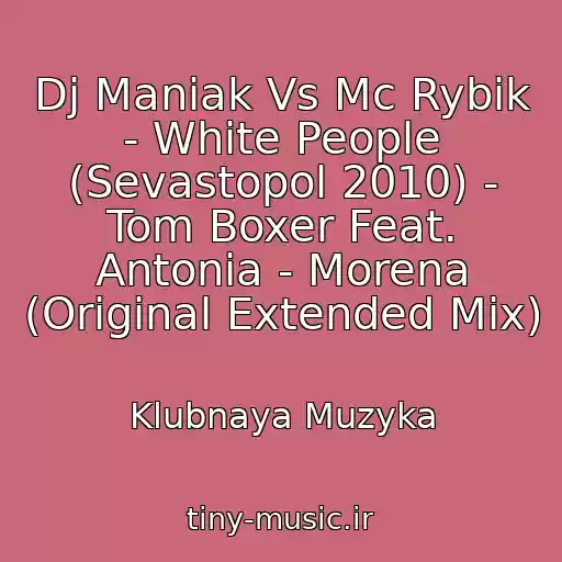 کاور آهنگ Dj Maniak Vs Mc Rybik - White People (Sevastopol 2010) - Tom Boxer Feat. Antonia - Morena (Original Extended Mix) از Klubnaya Muzyka