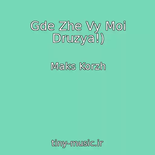 کاور آهنگ Gde Zhe Vy Moi Druzya!) از Maks Korzh