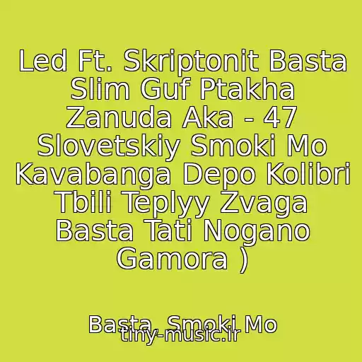 کاور آهنگ Led Ft. Skriptonit Basta Slim Guf Ptakha Zanuda Aka - 47 Slovetskiy Smoki Mo Kavabanga Depo Kolibri Tbili Teplyy Zvaga Basta Tati Nogano Gamora ) از Basta, Smoki Mo