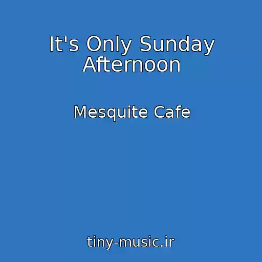 کاور آهنگ It's Only Sunday Afternoon از Mesquite Cafe