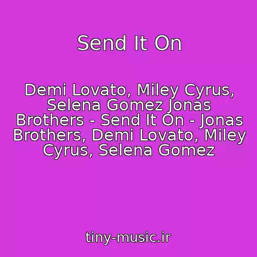 کاور آهنگ Send It On از Demi Lovato, Miley Cyrus, Selena Gomez Jonas Brothers - Send It On - Jonas Brothers, Demi Lovato, Miley Cyrus, Selena Gomez