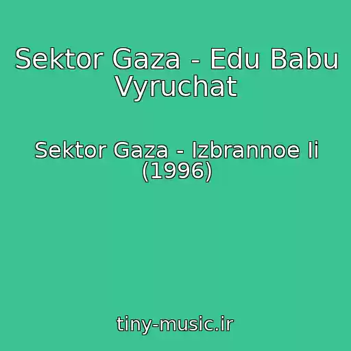 کاور آهنگ Sektor Gaza - Edu Babu Vyruchat از Sektor Gaza - Izbrannoe Ii (1996)