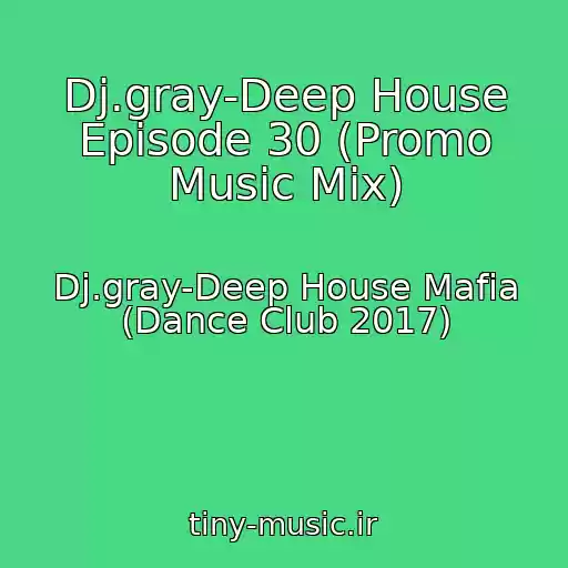 کاور آهنگ Dj.gray-Deep House Episode 30 (Promo Music Mix) از Dj.gray-Deep House Mafia (Dance Club 2017)
