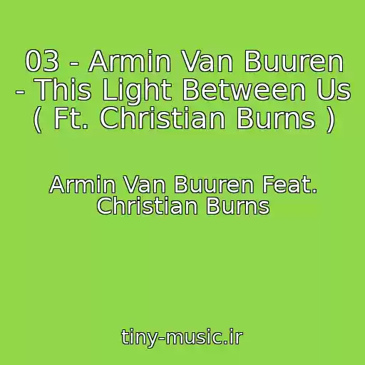 کاور آهنگ 03 - Armin Van Buuren - This Light Between Us ( Ft. Christian Burns ) از Armin Van Buuren Feat. Christian Burns