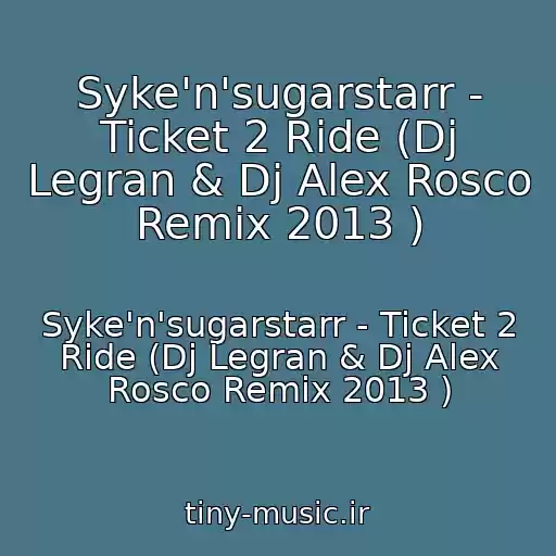 کاور آهنگ Syke'n'sugarstarr - Ticket 2 Ride (Dj Legran & Dj Alex Rosco Remix 2013 ) از Syke'n'sugarstarr - Ticket 2 Ride (Dj Legran & Dj Alex Rosco Remix 2013 )