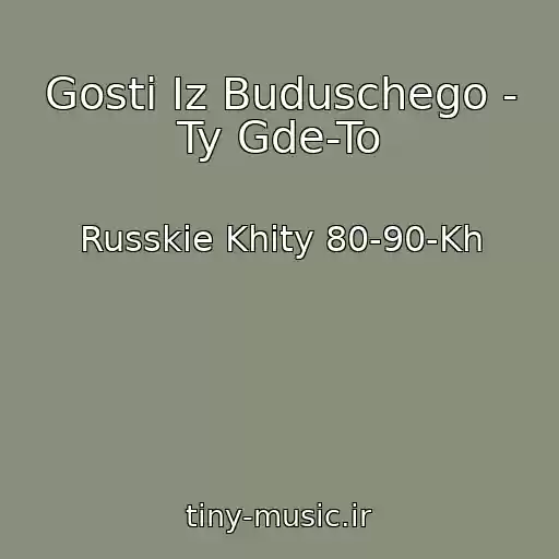 کاور آهنگ Gosti Iz Buduschego - Ty Gde-To از Russkie Khity 80-90-Kh