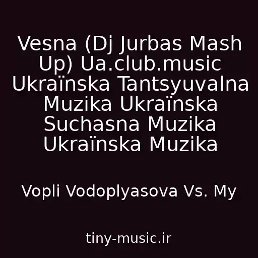 کاور آهنگ Vesna (Dj Jurbas Mash Up) Ua.club.music Ukraїnska Tantsyuvalna Muzika Ukraїnska Suchasna Muzika Ukraїnska Muzika از Voplі Vodoplyasova Vs. My