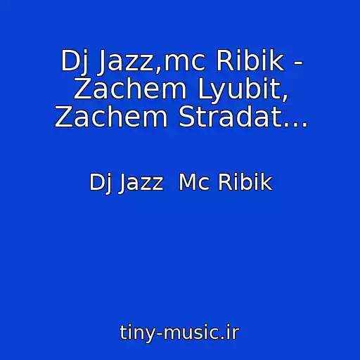 کاور آهنگ Dj Jazz,mc Ribik - Zachem Lyubit, Zachem Stradat... از Dj Jazz  Mc Ribik