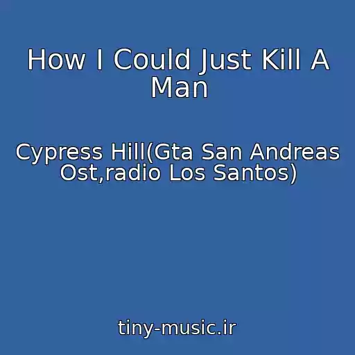 کاور آهنگ How I Could Just Kill A Man از Cypress Hill(Gta San Andreas Ost,radio Los Santos)