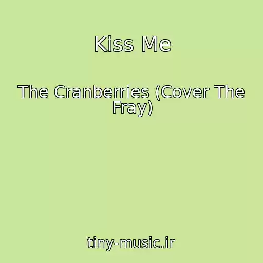 کاور آهنگ Kiss Me از The Cranberries (Cover The Fray)